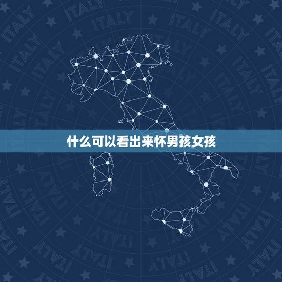 什么可以看出来怀男孩女孩，怎么看的出自己怀男孩还是女孩