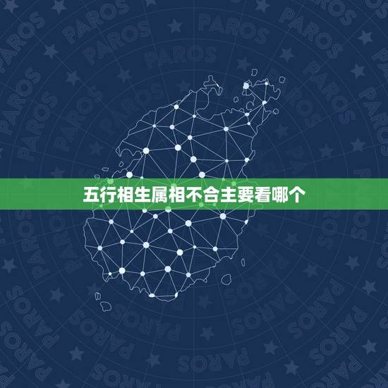 五行相生属相不合主要看哪个,12生肖配对金木水火土 五行相生属相不合主要看哪个,12生肖配对金木水火土