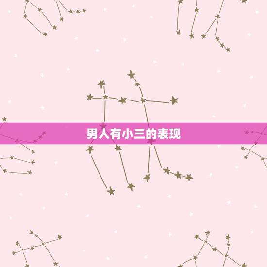男人有小三的表现，男人爱小三的十个表现是什么？