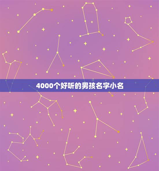 4000个好听的男孩名字小名,男孩好听的小名 4000个好听的男孩名字小名,男孩好听的小名