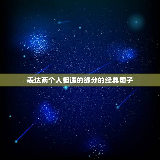 表达两个人相遇的缘分的经典句子，表示两人相遇是有缘份的诗词