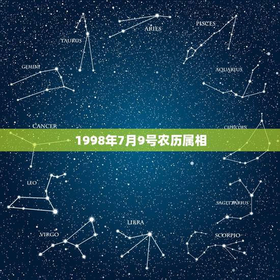 1998年7月9号农历属相,1988年农历7月9日出生的人属于什么星座 1998年7月9号农历属相,1988年农历7月9日出生的人属于什么星座