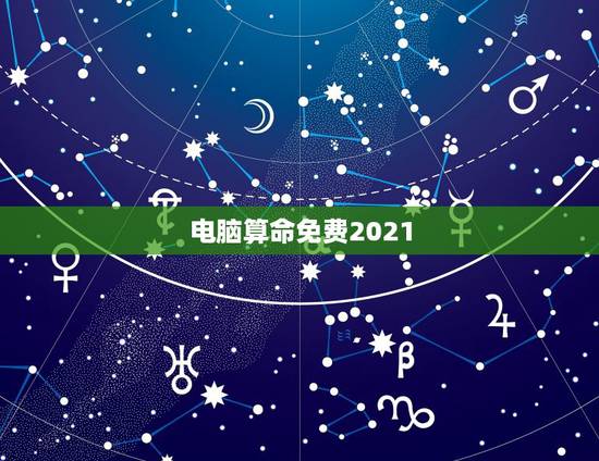 电脑算命免费2021，八字算命2021年运程流年