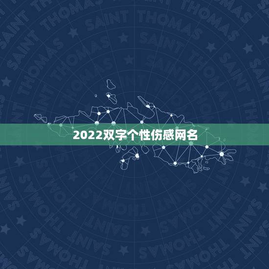 2022双字个性伤感网名，2023最火伤感网名四个字