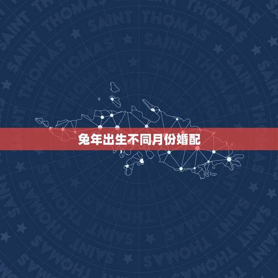 兔年出生不同月份婚配,兔11月出生婚配几月份出生及生肖 兔年出生不同月份婚配,兔11月出生婚配几月份出生及生肖