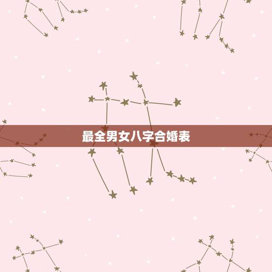 最全男女八字合婚表,三元九宫男女合婚表 最全男女八字合婚表,三元九宫男女合婚表
