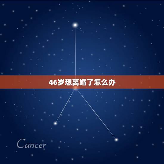 46岁想离婚了怎么办,46岁了要离婚,需要怎么办 在线等 46岁想离婚了怎么办,46岁了要离婚,需要怎么办 在线等