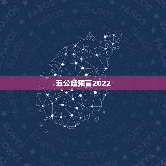 五公经预言2022 大灾难是什么，谁预言2022 年有灾难