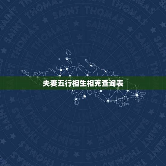 夫妻五行相生相克查询表,夫妻五行相生相克歌诀 夫妻五行相生相克查询表,夫妻五行相生相克歌诀