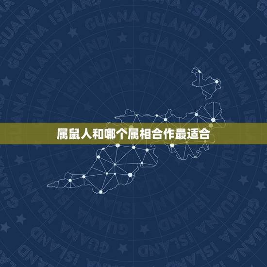 属鼠人和哪个属相合作最适合，属鼠的合伙人更佳属相