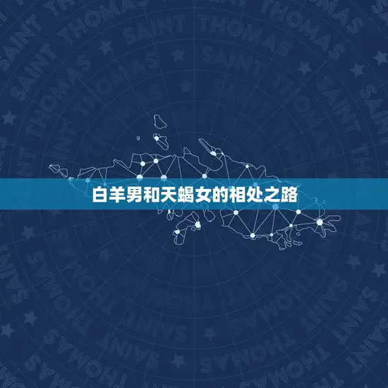 白羊男和天蝎女的相处之路 白羊男和天蝎女的相处之路
