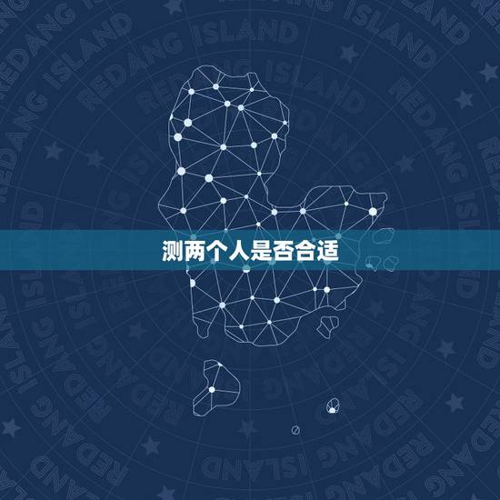 测两个人是否合适，如何判断两个人适不适合？