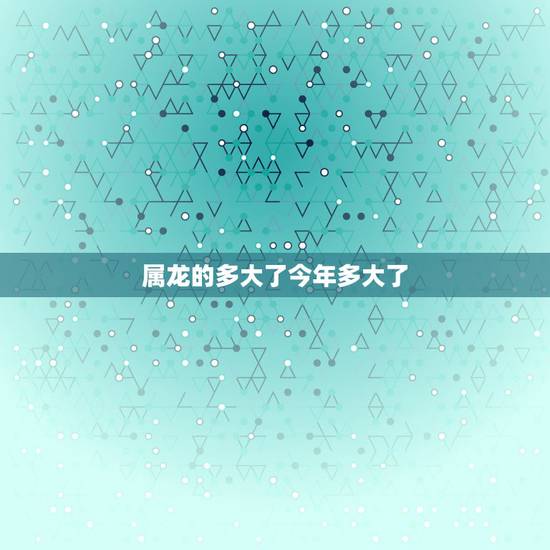 属龙的多大了今年多大了，2000属龙多少岁结婚合适