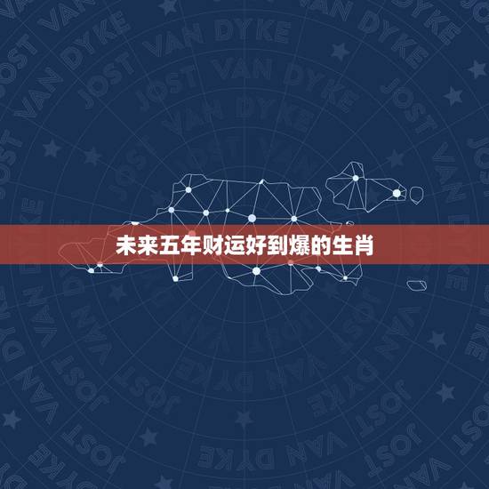 未来五年财运好到爆的生肖,四月财运从头旺到尾的生肖有哪些 未来五年财运好到爆的生肖,四月财运从头旺到尾的生肖有哪些