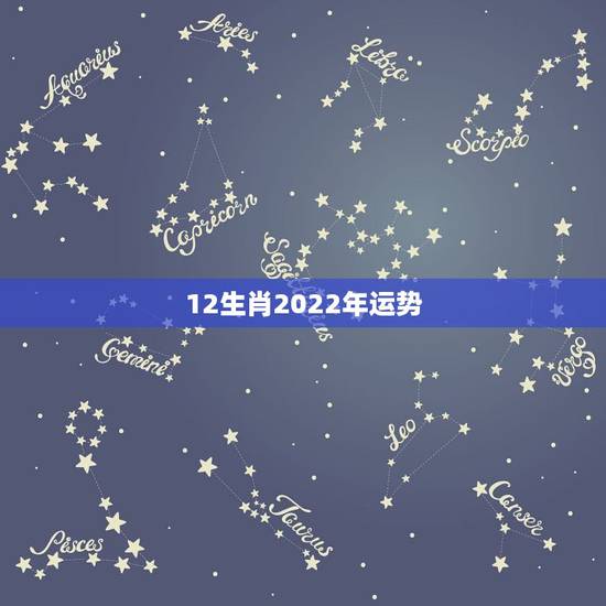 12生肖2022年运势，2022年运势更好的生肖