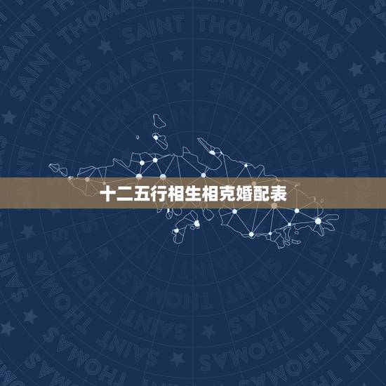 十二五行相生相克婚配表,十二生肖更佳婚配表 十二五行相生相克婚配表,十二生肖更佳婚配表