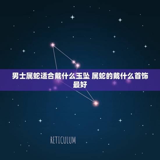 男士属蛇适合戴什么玉坠 属蛇的戴什么首饰最好