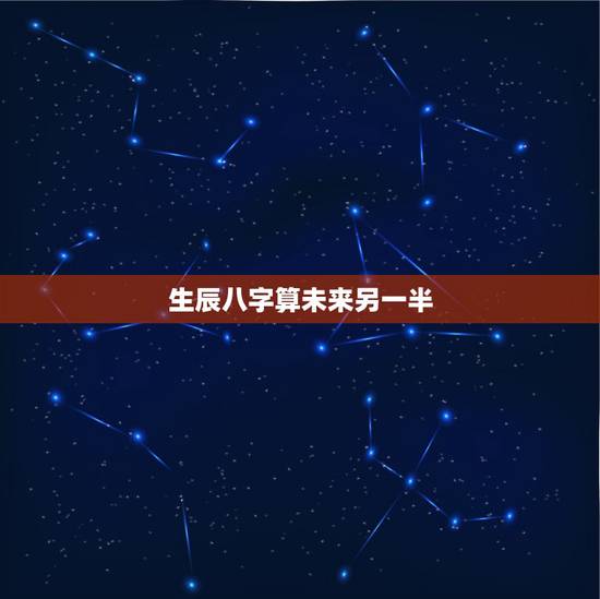 生辰八字算未来另一半，生辰八字能判断未来的另一半长啥样？