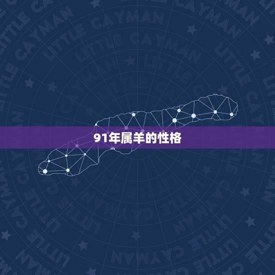 91年属羊的性格,91年属羊女性格特点 91年属羊的性格,91年属羊女性格特点