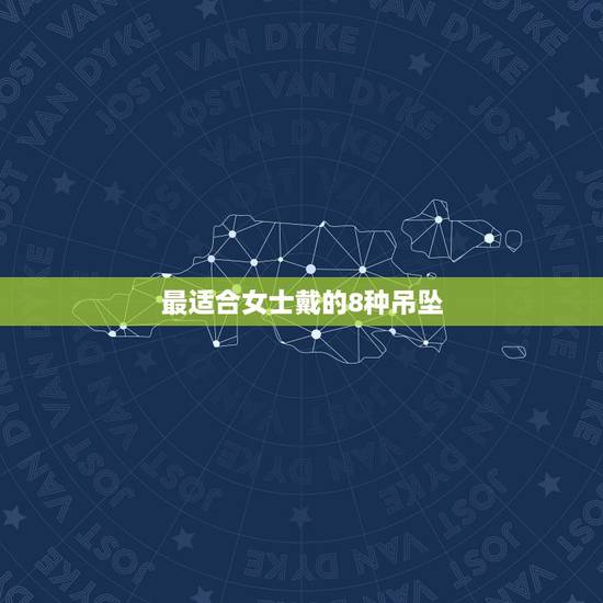最适合女士戴的8种吊坠,属龙之女人适合佩戴什么饰品 最适合女士戴的8种吊坠,属龙之女人适合佩戴什么饰品