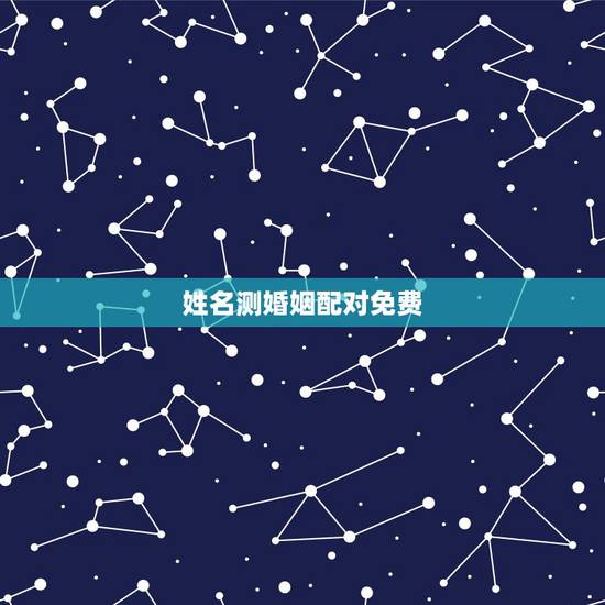 姓名测婚姻配对免费，免费姓名配对婚姻测试