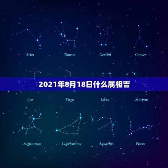 2021年8月18日什么属相吉，2021年什么属相犯太岁或者冲太岁