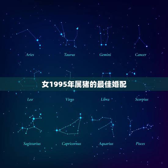 女1995年属猪的最佳婚配，95年6月13农历女生最佳婚配