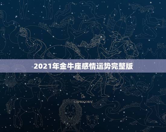 2021年金牛座感情运势完整版,金牛座2021年运势 2021年金牛座感情运势完整版,金牛座2021年运势