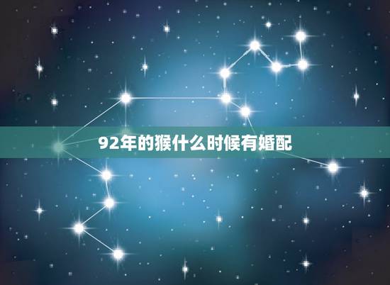 92年的猴什么时候有婚配,92属猴正缘出现年份 92年的猴什么时候有婚配,92属猴正缘出现年份
