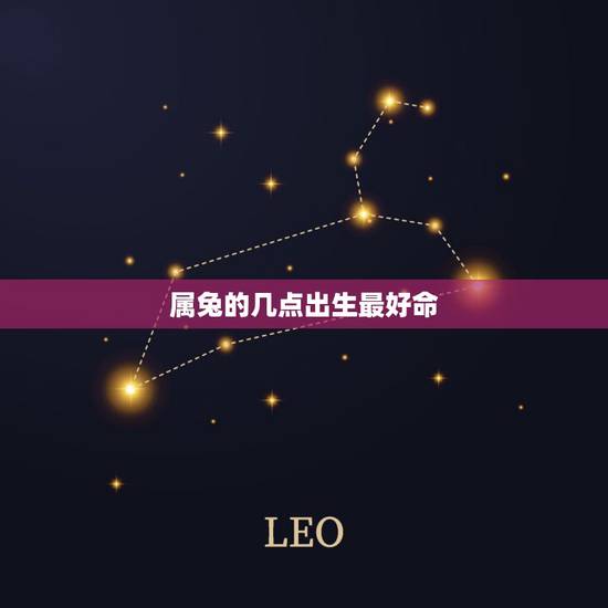 属兔的几点出生最好命,属兔的几月出生的命好? 属兔的几点出生最好命,属兔的几月出生的命好?