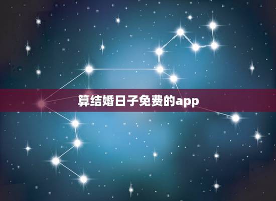算结婚日子免费的app,结婚日期测算软件 算结婚日子免费的app,结婚日期测算软件