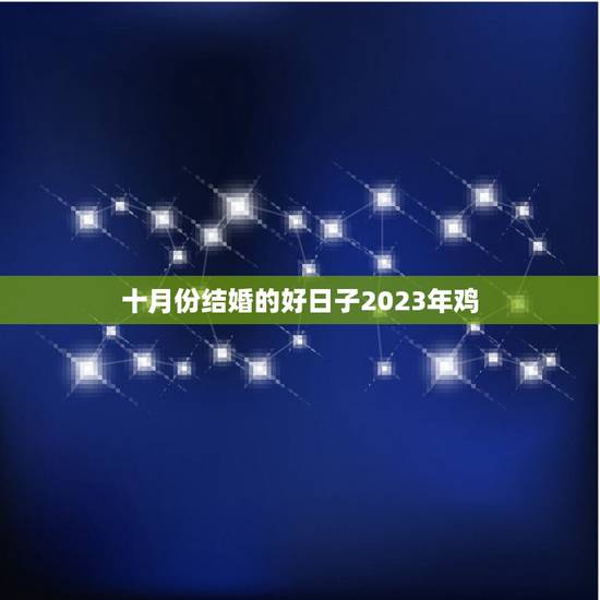 十月份结婚的好日子2023年鸡，2023年10月国庆适合属鸡蛋吉日有那