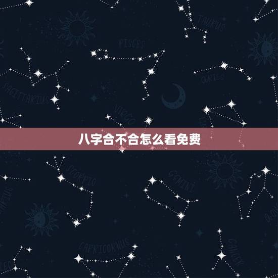八字合不合怎么看免费，怎么看八字合不合