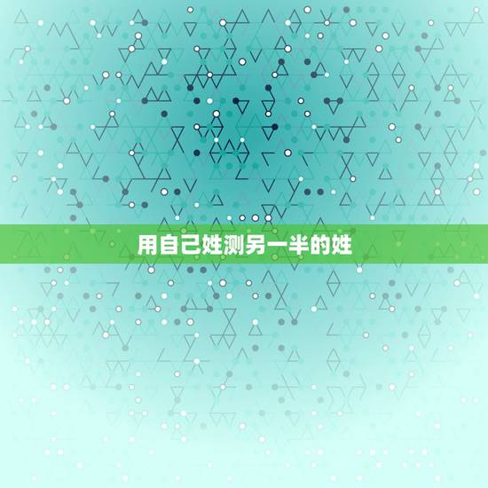 用自己姓测另一半的姓，测另一半全名叫什么