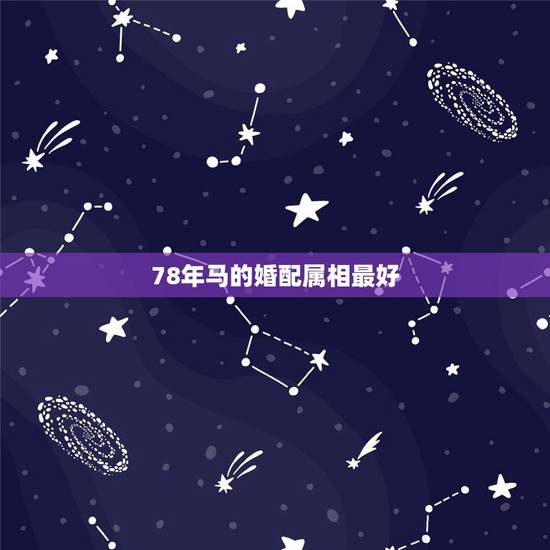 78年马的婚配属相最好,1978年的马最佳配偶是什么属相 78年马的婚配属相最好,1978年的马最佳配偶是什么属相