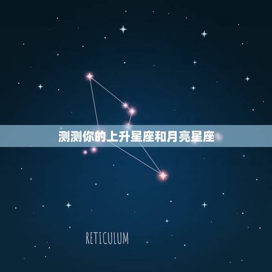 测测你的上升星座和月亮星座,测试上升星座,月亮星座和太阳星座 测测你的上升星座和月亮星座,测试上升星座,月亮星座和太阳星座