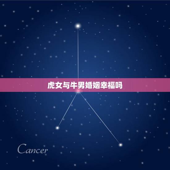虎女与牛男婚姻幸福吗，属牛男和属虎女配吗 详细
