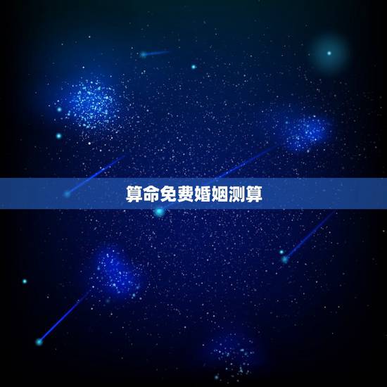 算命免费婚姻测算,免费八字测姻缘何时到 算命免费婚姻测算,免费八字测姻缘何时到