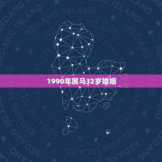 1990年属马32岁婚姻，31岁属马的婚姻怎么样