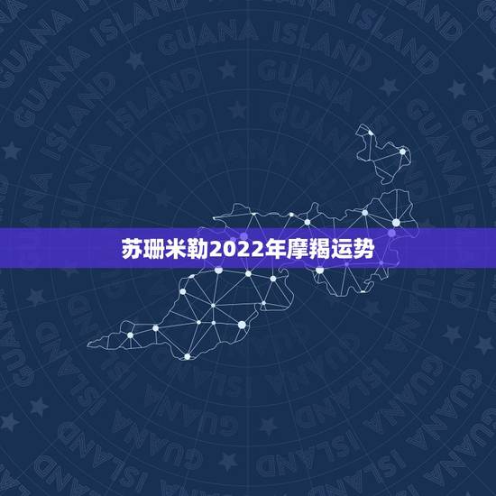 苏珊米勒2022年摩羯运势,月运苏珊米勒2023年12月星座运势 苏珊米勒2022年摩羯运势,月运苏珊米勒2023年12月星座运势