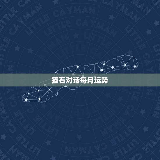 猫石对话每月运势,猫石对话每日运势为什么没有更新 猫石对话每月运势,猫石对话每日运势为什么没有更新