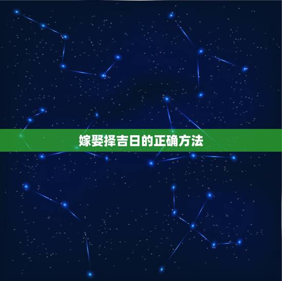 嫁娶择吉日的正确方法,如何正确选择结婚吉日 嫁娶择吉日的正确方法,如何正确选择结婚吉日