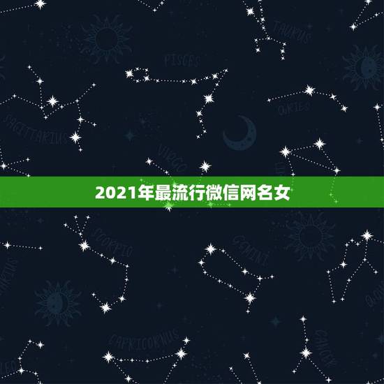 2021年最流行微信网名女，2021超拽女孩微信名有哪些？