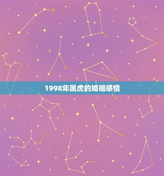 1998年属虎的婚姻感情，98年属虎女一生有几段婚姻