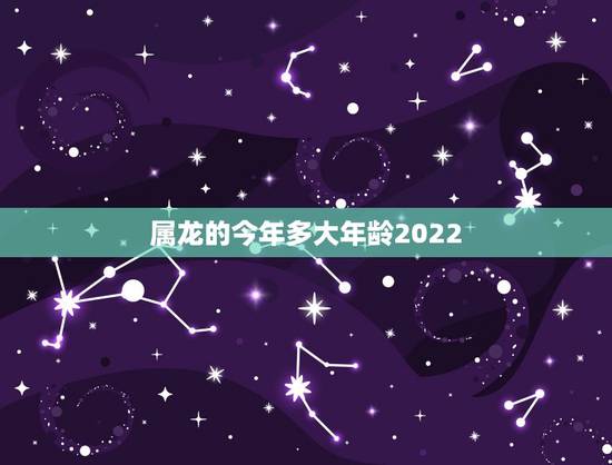 属龙的今年多大年龄2022,1976年的龙45岁后的财运 属龙的今年多大年龄2022,1976年的龙45岁后的财运