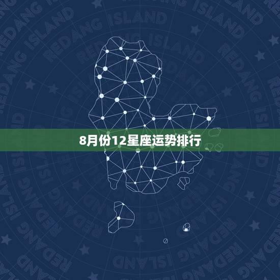 8月份12星座运势排行,十二星座中按照运气排名应该是怎样的呢? 8月份12星座运势排行,十二星座中按照运气排名应该是怎样的呢?