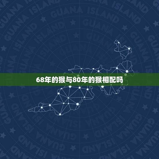 68年的猴与80年的猴相配吗，1997属牛的属相婚配表