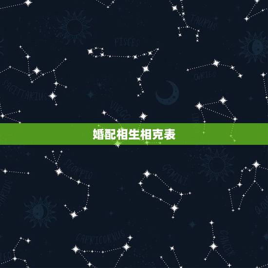 婚配相生相克表,12生肖相冲相克表 婚配相生相克表,12生肖相冲相克表