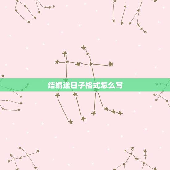 结婚送日子格式怎么写,结婚男方送日子怎么写 结婚送日子格式怎么写,结婚男方送日子怎么写