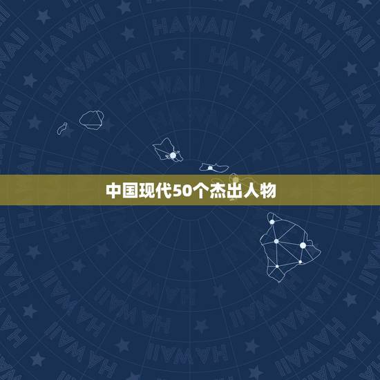 中国现代50个杰出人物，中国十大杰出人物有那些
